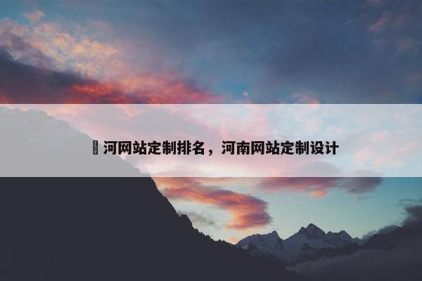 瀍河网站定制排名，河南网站定制设计