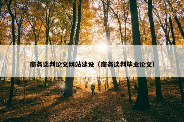 商务谈判论文网站建设（商务谈判毕业论文）