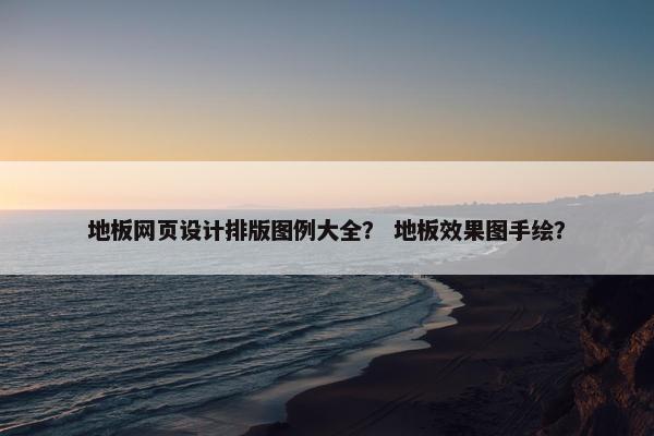 地板网页设计排版图例大全？ 地板效果图手绘？