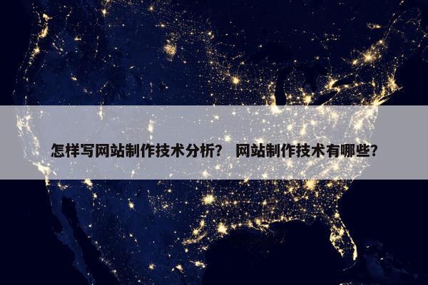 怎样写网站制作技术分析？ 网站制作技术有哪些？