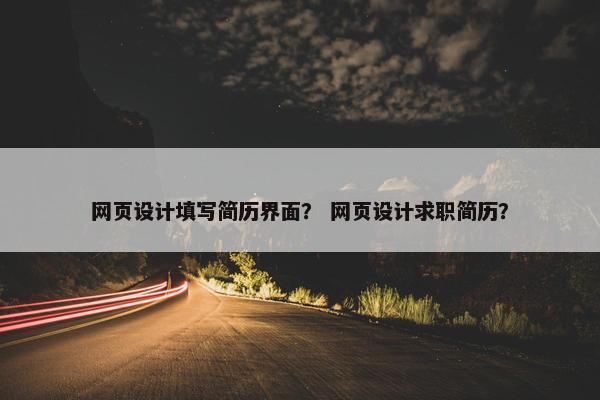 网页设计填写简历界面？ 网页设计求职简历？