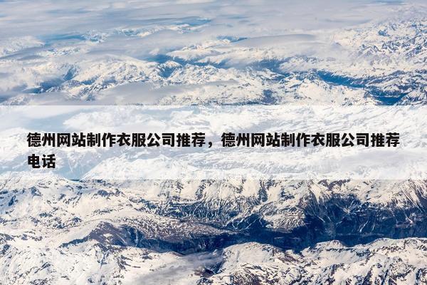 德州网站制作衣服公司推荐，德州网站制作衣服公司推荐电话