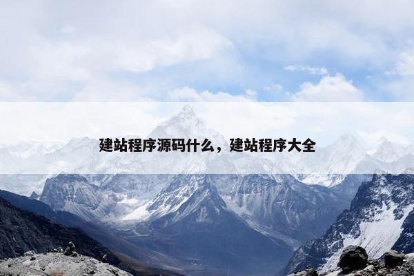 建站程序源码什么，建站程序大全