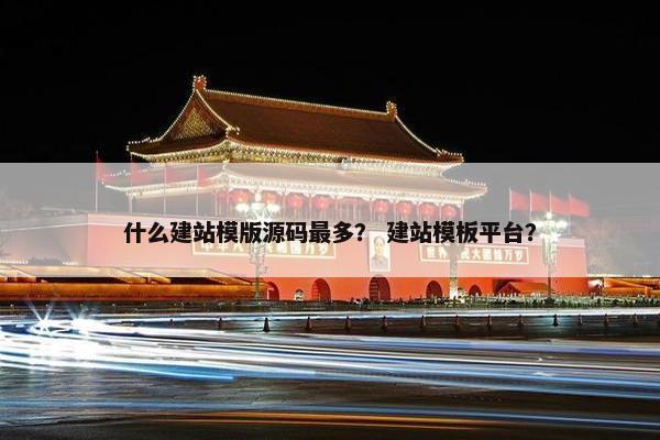 什么建站模版源码最多？ 建站模板平台？