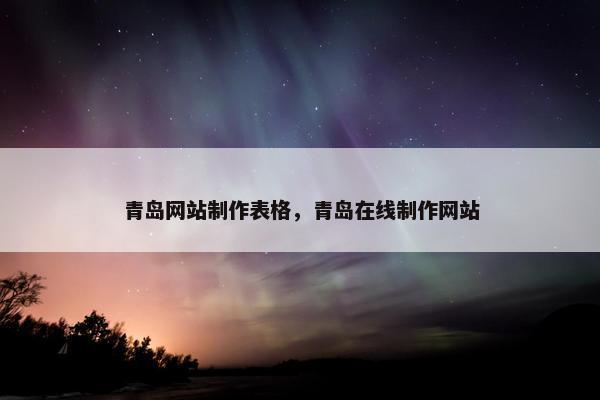 青岛网站制作表格，青岛在线制作网站