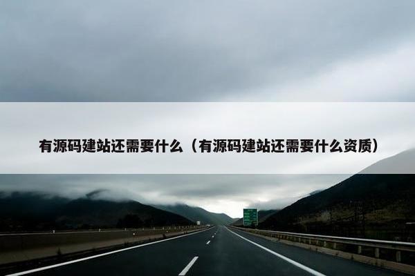 有源码建站还需要什么（有源码建站还需要什么资质）