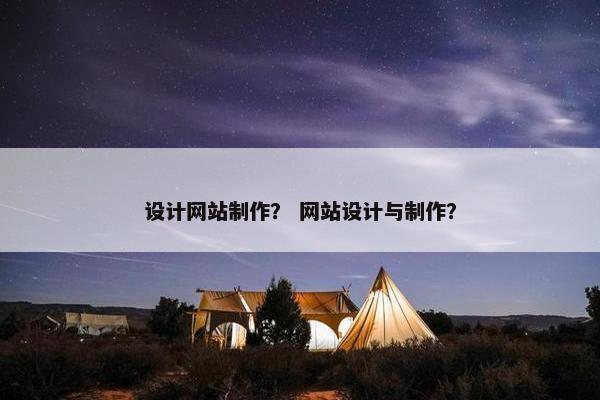 设计网站制作？ 网站设计与制作？