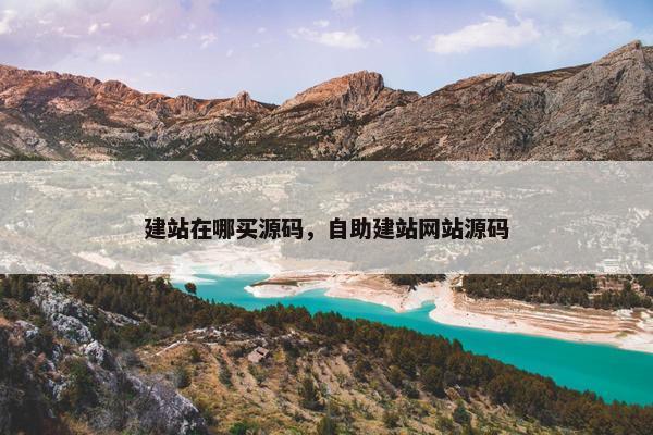 建站在哪买源码，自助建站网站源码