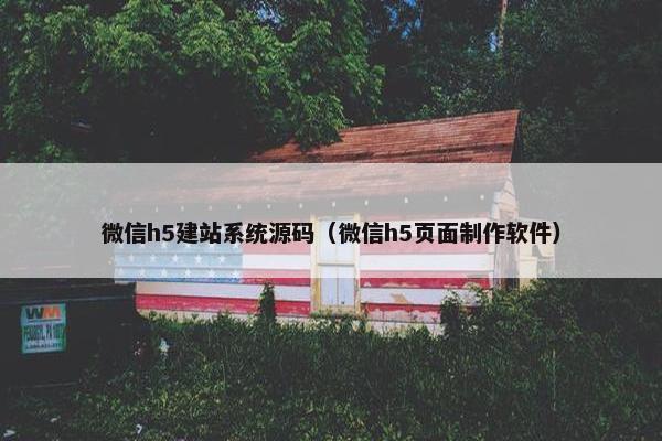 微信h5建站系统源码（微信h5页面制作软件）