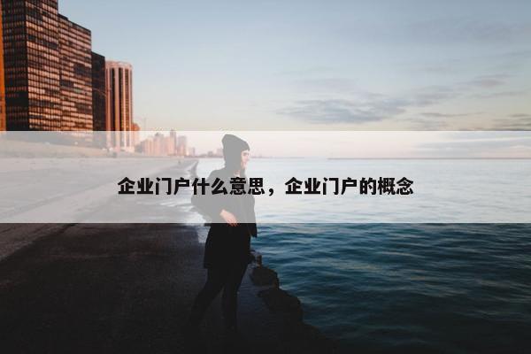 企业门户什么意思，企业门户的概念