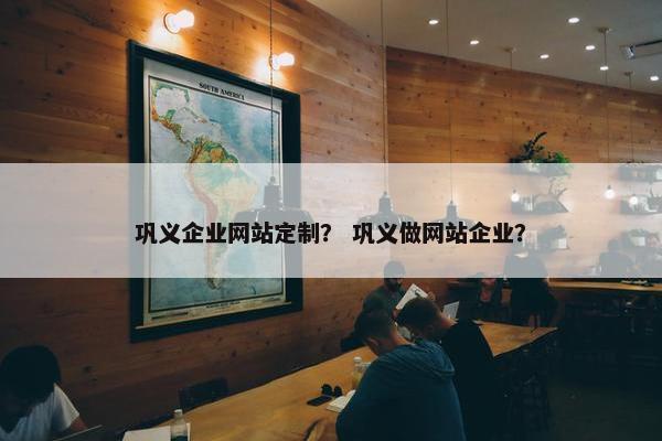巩义企业网站定制？ 巩义做网站企业？