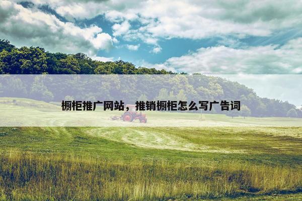 橱柜推广网站，推销橱柜怎么写广告词