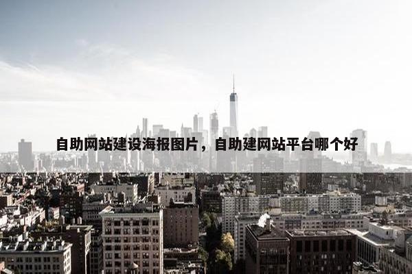 自助网站建设海报图片，自助建网站平台哪个好