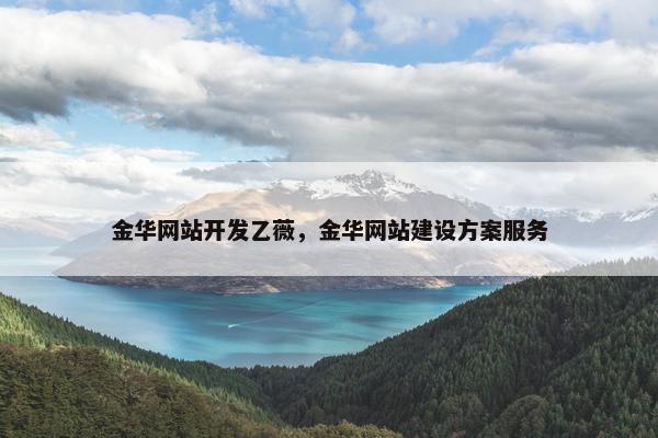 金华网站开发乙薇，金华网站建设方案服务