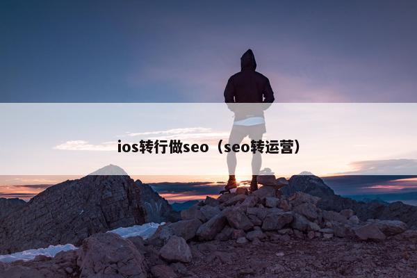 ios转行做seo（seo转运营）