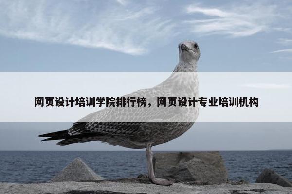 网页设计培训学院排行榜，网页设计专业培训机构
