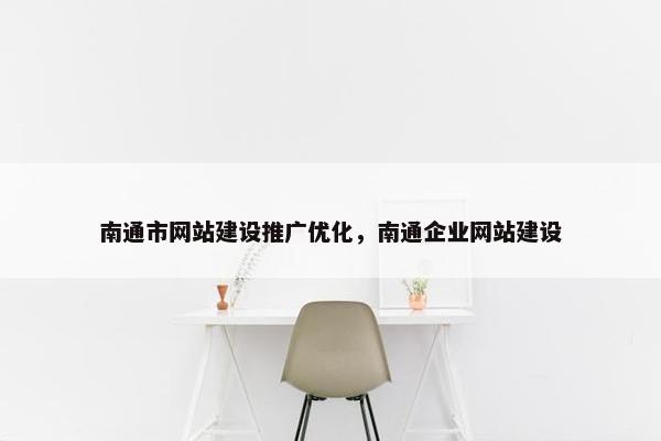 南通市网站建设推广优化，南通企业网站建设