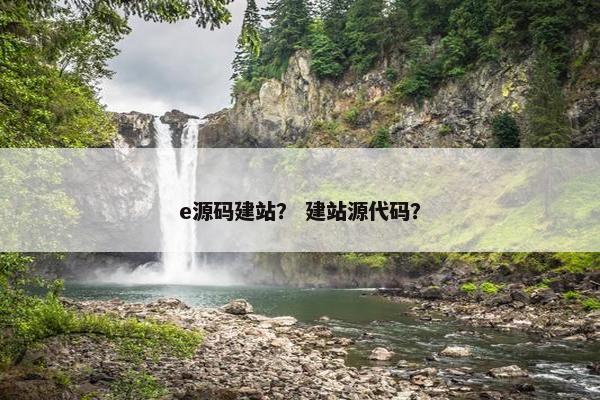 e源码建站？ 建站源代码？