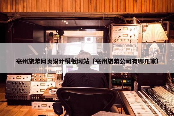 亳州旅游网页设计模板网站（亳州旅游公司有哪几家）
