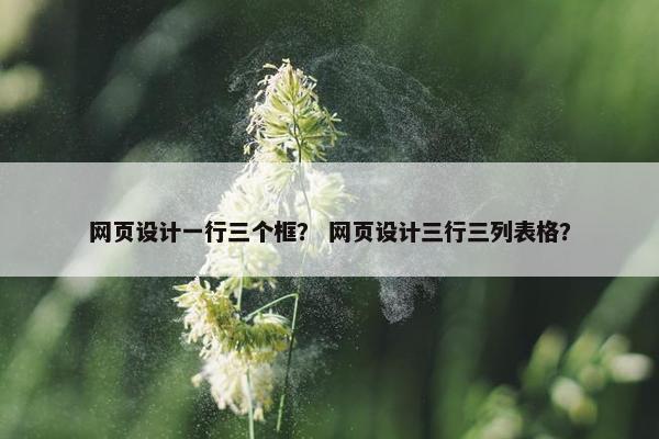 网页设计一行三个框？ 网页设计三行三列表格？