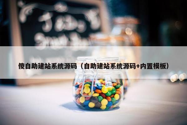 傻自助建站系统源码（自助建站系统源码+内置模板）