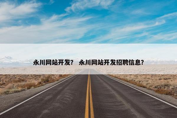 永川网站开发？ 永川网站开发招聘信息？
