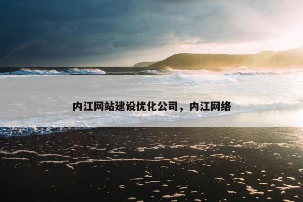 内江网站建设优化公司，内江网络