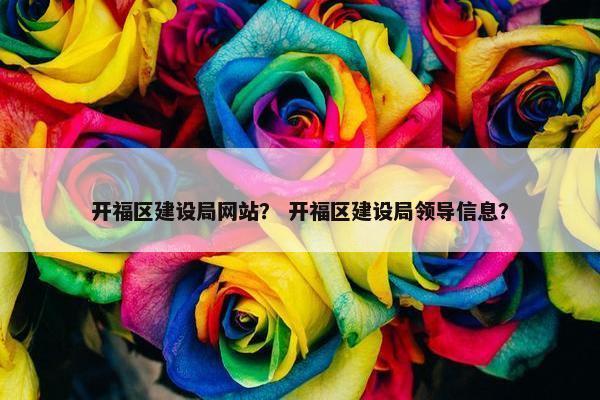 开福区建设局网站？ 开福区建设局领导信息？