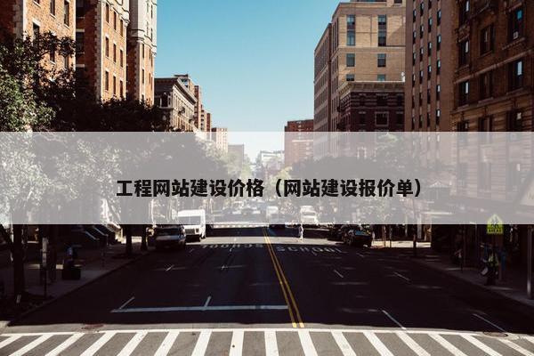 工程网站建设价格（网站建设报价单）