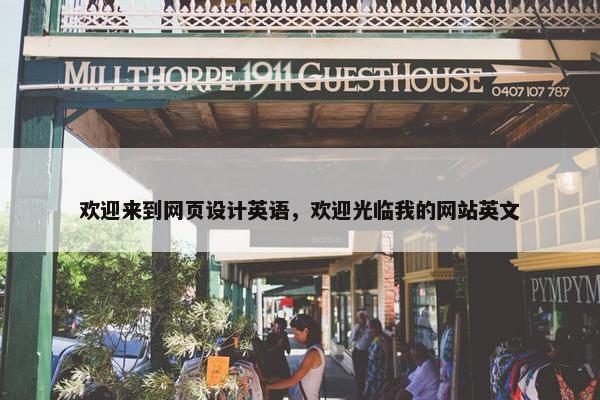欢迎来到网页设计英语，欢迎光临我的网站英文