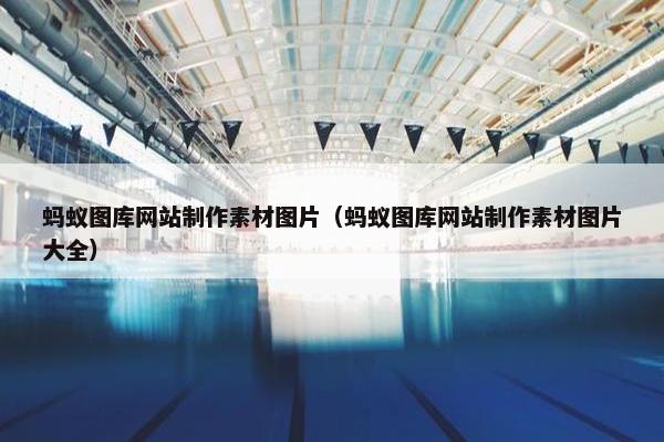 蚂蚁图库网站制作素材图片（蚂蚁图库网站制作素材图片大全）