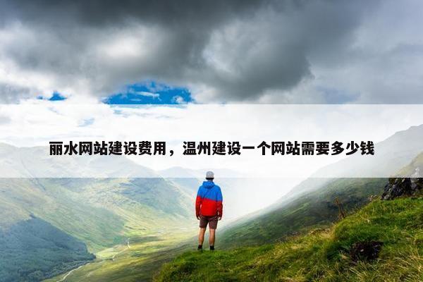 丽水网站建设费用，温州建设一个网站需要多少钱