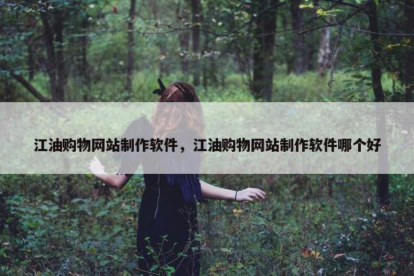 江油购物网站制作软件，江油购物网站制作软件哪个好