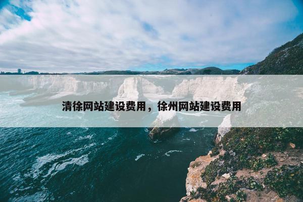 清徐网站建设费用，徐州网站建设费用