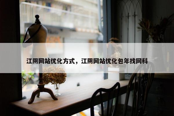 江阴网站优化方式，江阴网站优化包年找网科