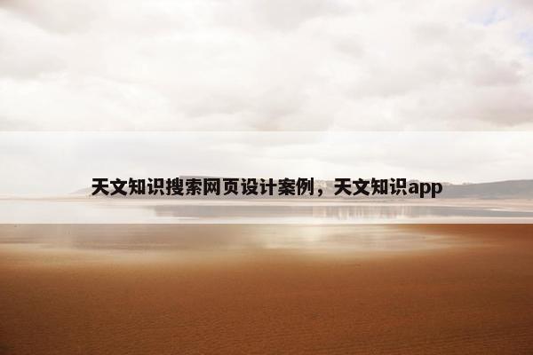 天文知识搜索网页设计案例，天文知识app