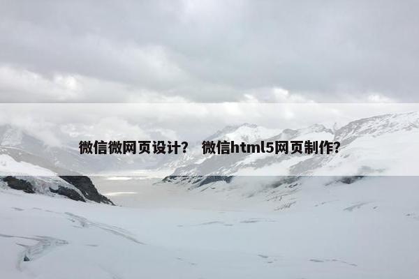 微信微网页设计？ 微信html5网页制作？