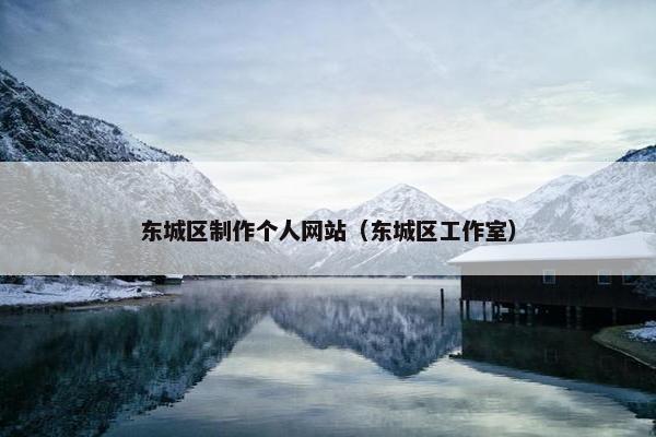 东城区制作个人网站（东城区工作室）