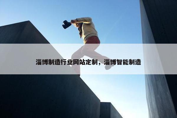 淄博制造行业网站定制，淄博智能制造