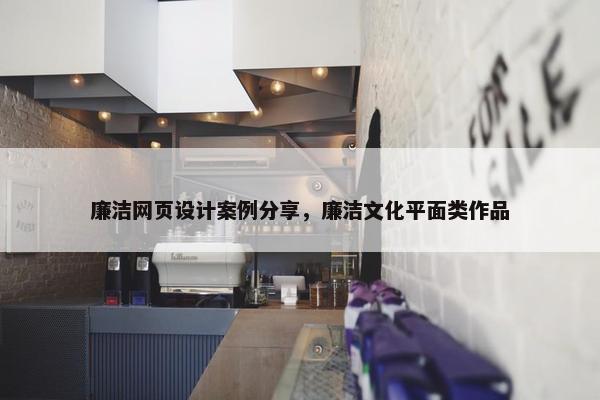 廉洁网页设计案例分享，廉洁文化平面类作品