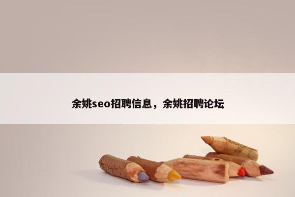 余姚seo招聘信息，余姚招聘论坛