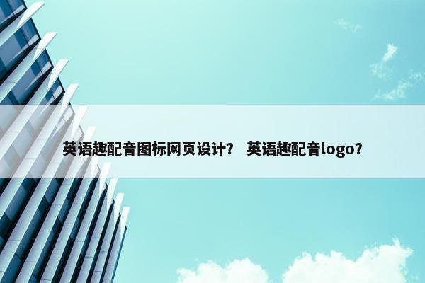 英语趣配音图标网页设计？ 英语趣配音logo？