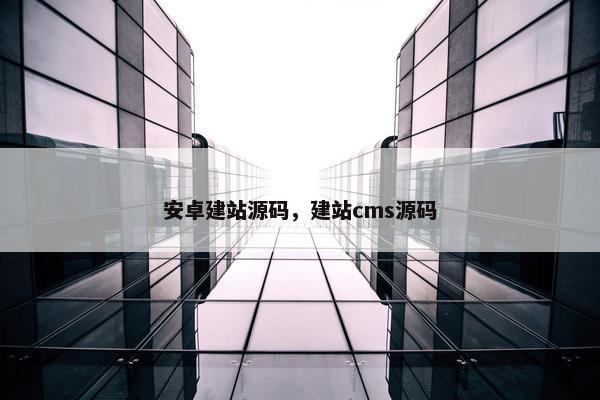 安卓建站源码，建站cms源码