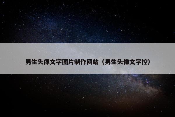 男生头像文字图片制作网站（男生头像文字控）