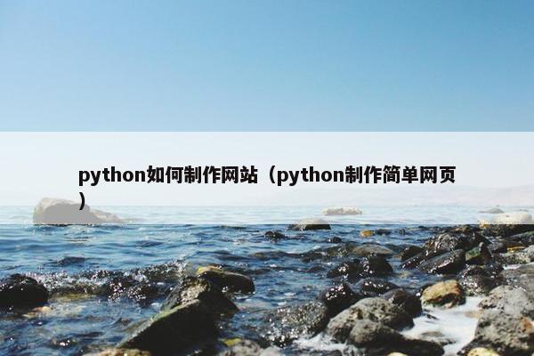 python如何制作网站（python制作简单网页）