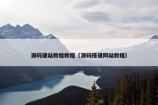 源码建站教程教程（源码搭建网站教程）
