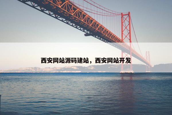 西安网站源码建站，西安网站开发