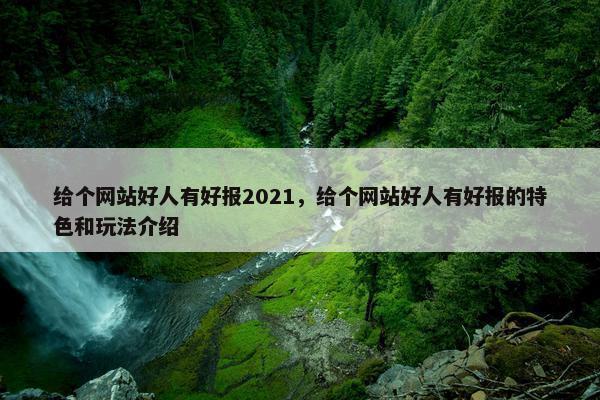 给个网站好人有好报2021，给个网站好人有好报的特色和玩法介绍