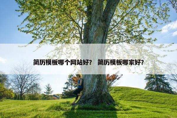 简历模板哪个网站好？ 简历模板哪家好？
