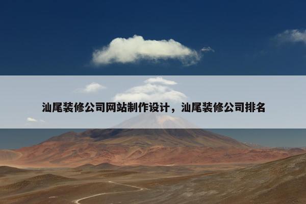 汕尾装修公司网站制作设计，汕尾装修公司排名